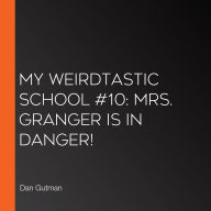 My Weirdtastic School #10: Mrs. Granger Is in Danger!