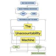The Unaccountability Machine: Why Big Systems Make Terrible Decisions-and How the World Lost Its Mind