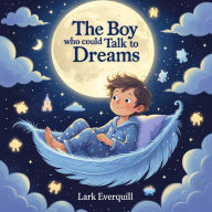 The Boy Who Could Talk to Dreams: A Magical Bedtime Story for Kids About Hope, Imagination, and Bravery