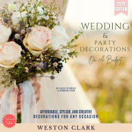 Wedding & Party Decorations on a Budget:: DIY Ideas to Create a Stunning Event (Affordable, Stylish, and Creative Decorations for Any Occasion)