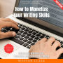 How to Monetize Your Writing Skills:: Turn Words into Income Online and Offline (Freelancing, Blogging, Self-Publishing, and Other Income Streams)
