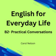English for Everyday Life: B2-Practical Conversations