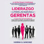 Liderazgo Para Las Nuevas Gerentas: 21 Estrategias Poderosas De Coaching De Equipos De Alto Rendimiento, Para Ganar Su Respeto E Influenciarlos Positivamente