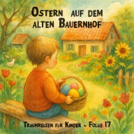 Traumreisen für Kinder, Folge 17: Ostern auf dem alten Bauernhof