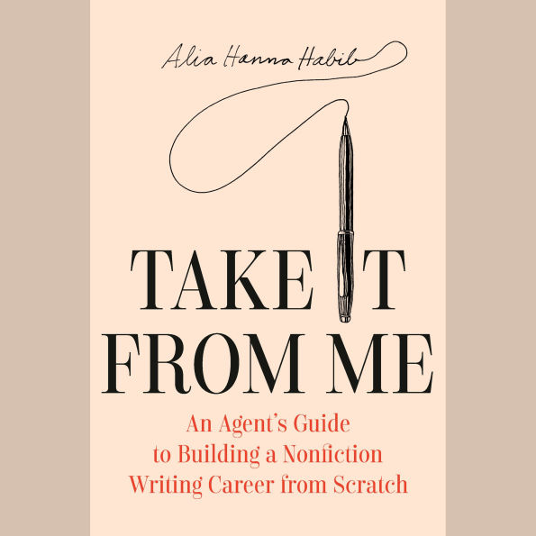 Take It From Me: An Agent's Guide to Building a Nonfiction Writing Career from Scratch