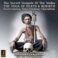 Secret Gospels Of The Vedas, The - The Yoga Of Death & Rebirth Overcoming Time Finding Liberation