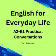 English For Everyday Life:: A2-B1 Practical Conversations