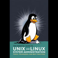 The Essential Guide to UNIX and Linux System Administration: Tools, Techniques, and Best Practices