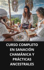 CURSO COMPLETO EN SANACIÓN CHAMÁNICA Y PRÁCTICAS ANCESTRALES