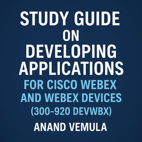 Study Guide on Developing Applications for Cisco Webex and Webex Devices (300-920 DEVWBX),