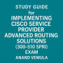 Study Guide for Implementing Cisco Service Provider Advanced Routing Solutions (300-510 SPRI) Exam