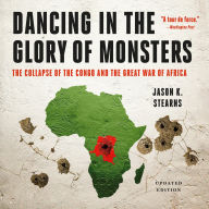Dancing in the Glory of Monsters: The Collapse of the Congo and the Great War of Africa