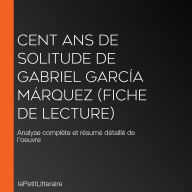 Cent ans de solitude de Gabriel García Márquez (Fiche de lecture): Analyse complète et résumé détaillé de l'oeuvre
