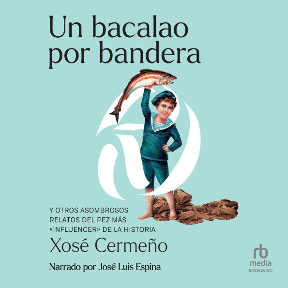 Un bacalao por bandera: Y otros asombrosos relatos del pez más «influencer» de la historia