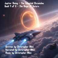 Jupiter Rising - The Celestial Chronicles: Book 4 of 6 - The Rings of Saturn