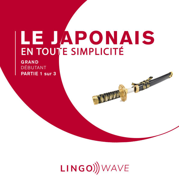 Le japonais en toute simplicité - Grand Débutant - Partie 1 sur 3