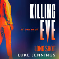 Killing Eve: Long Shot: A BRAND NEW twist on obsession, betrayal, and revenge from Luke Jennings, author of the TV sensation KILLING EVE