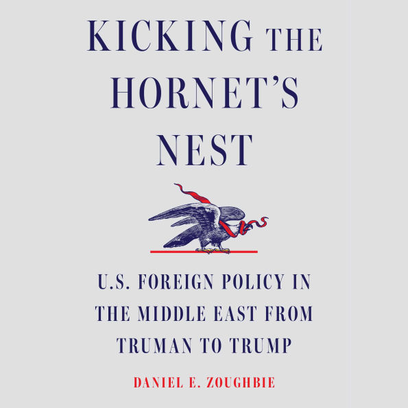 Kicking the Hornet's Nest: U.S. Foreign Policy in the Middle East from Truman to Trump