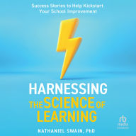 Harnessing The Science of Learning: Success Stories to Help Kickstart Your School Improvement