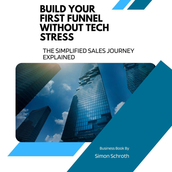 Build Your First Funnel Without Tech Stress: The Simplified Sales Journey Explained