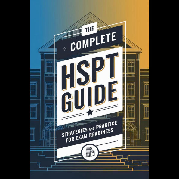 The Complete HSPT Guide: Strategies and Practice for Exam Readiness