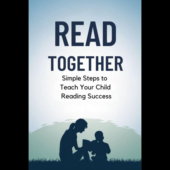 Read Together: Simple Steps to Teach Your Child Reading Success