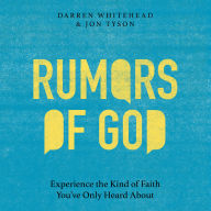 Rumors of God: Experience the Kind of Faith You've Only Heard About