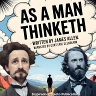 As A Man Thinketh - Written by James Allen: Narrated by Curt Eric Clendenin