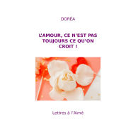 L'AMOUR, CE N'EST PAS TOUJOURS CE QU'ON CROIT !: Lettres à l'Aimé