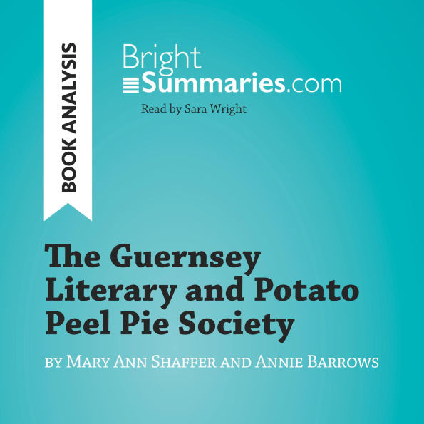 Guernsey Literary and Potato Peel Pie Society by Mary Ann Shaffer and Annie Barrows, The (Book Analysis): Complete Summary and Book Analysis