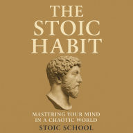 The Stoic Habit: Mastering Your Mind in a Chaotic World