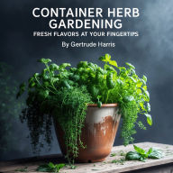 Container Herb Gardening: Fresh Flavors at Your Fingertips