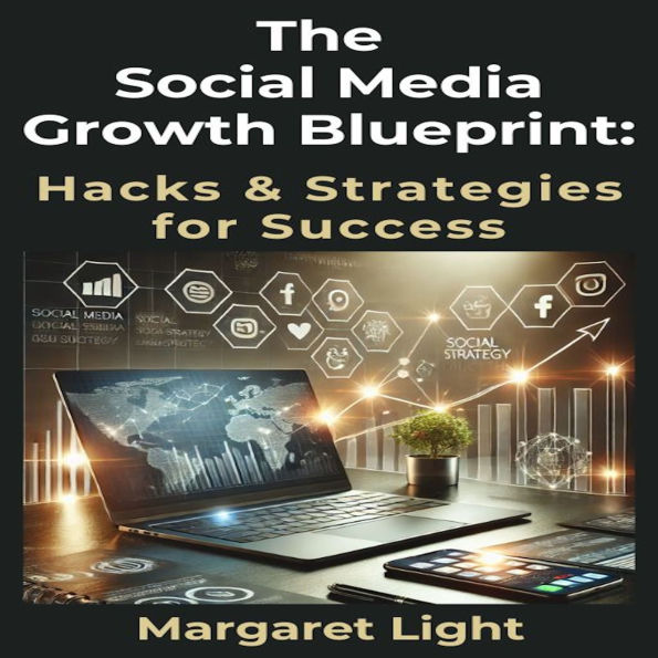 The Social Media Growth Blueprint: Hacks & Strategies for Success