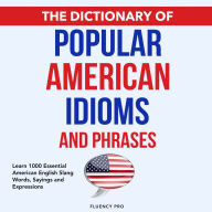 The Dictionary of Popular American Idioms & Phrases: Learn 1000 Essential American English Slang Words, Sayings and Expressions