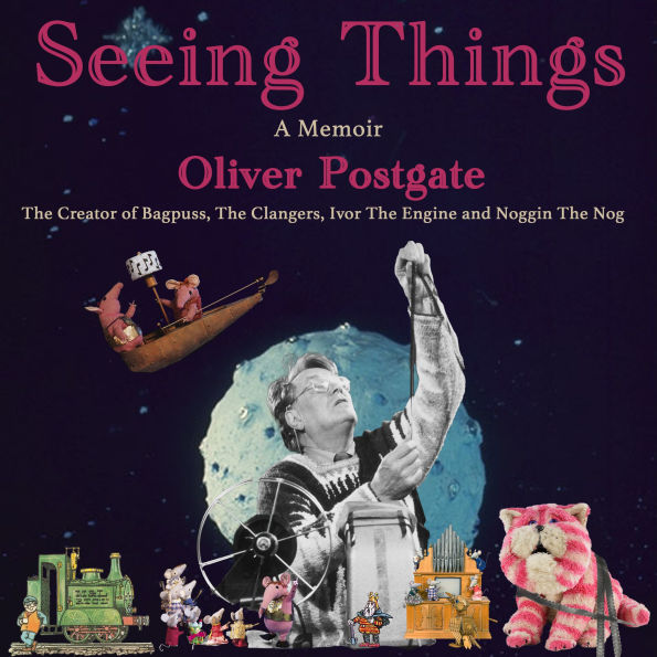 Seeing Things: A Memoir by Oliver Postgate
