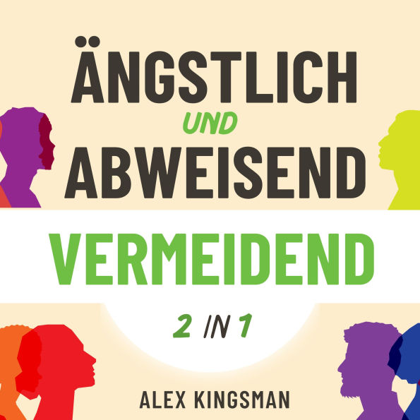 Ängstlich und Abweisend Vermeidend: Ein Duales Arbeitsbuch Um Beiden Vermeidenden Bindungsstilen Zu Helfen Ihre Trigger Zu Bewältigen Und Sich Mit Bewährten Methoden Von Alten Mustern Zu Befreien