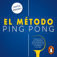 El método ping pong: 18 principios de liderazgo para tener éxito en los negocios, el deporte y la vida