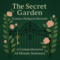 The Secret Garden: A Comprehensive 14-Minute Summary: Key Characters, Plot, Themes, and Symbols Explained (Abridged)