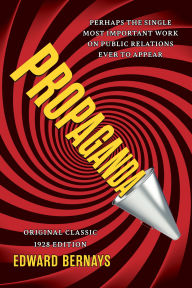 Propaganda (Original Classic 1928 Edition): The Definitive and Complete Masterwork on Public Relations