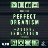 The Perfect Organism: An Alien: Isolation Companion