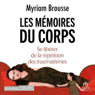 Les Mémoires du corps: Se libérer de la répétition des traumatismes