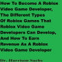 How To Become A Roblox Video Game Developer, The Different Types Of Roblox Games That Roblox Video Game Developers Can Develop, And How To Earn Revenue As A Roblox Video Game Developer