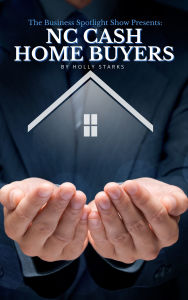 The Business Spotlight Show Presents: NC Cash Home Buyers: The Business Spotlight Show Presents