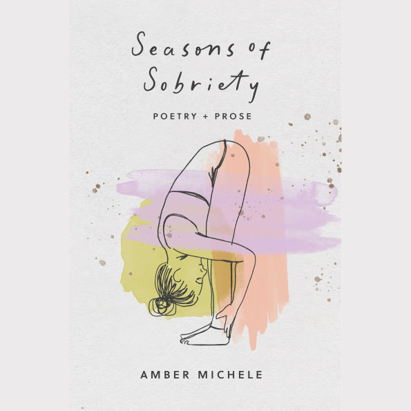 Seasons of Sobriety: poetry + prose