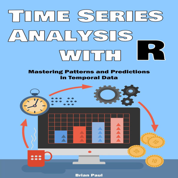 Time Series Analysis with R: Mastering Patterns and Predictions in Temporal Data with Practical R Applications