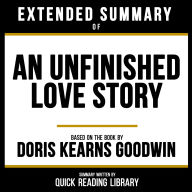 Extended Summary - An Unfinished Love Story: Based On The Book By Doris Kearns Goodwin