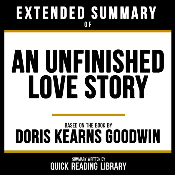 Extended Summary - An Unfinished Love Story: Based On The Book By Doris Kearns Goodwin