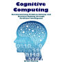 Cognitive Computing: Revolutionizing Problem-Solving and Decision-Making through Artificial Intelligence