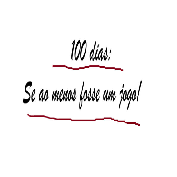 100 dias: Se ao menos fosse um jogo!