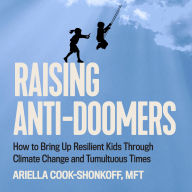 Raising Anti-Doomers: How to Bring Up Resilient Kids Through Climate Change and Tumultuous Times